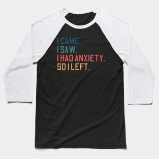 i came i saw i had anxiety so i left Baseball T-Shirt